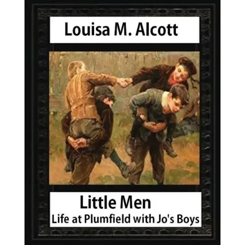Little men: life at Plumfield with Jo's boys. NOVEL by Louisa M. Alcott: Louisa May Alcott