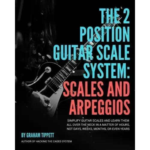 The Two Position Guitar Scale System: Scales and Arpeggios