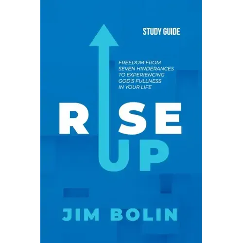 Rise Up - Study Guide: Freedom from seven hinderances to experiencing God's fullness in your life