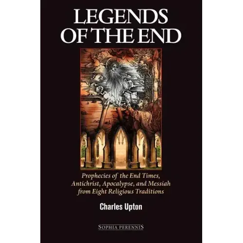 Legends of the End: Prophecies of the End Times, Antichrist, Apocalypse, and Messiah from Eight Religious Traditions