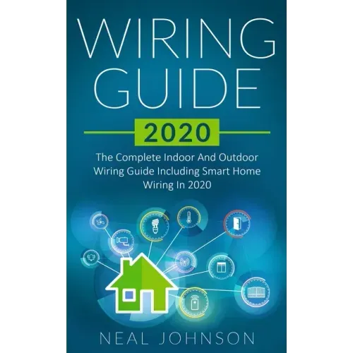 Wiring Guide 2020: The Complete Indoor And Outdoor Wiring Guide Including Smart Home Wiring In 2020