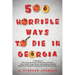 500 Horrible Ways to Die in Georgia: A Collection of Grim, Grisly, Gruesome, Ghastly, Gory, Grotesque, Lurid, Terrible, Tragic, Bizarre, and Sensation