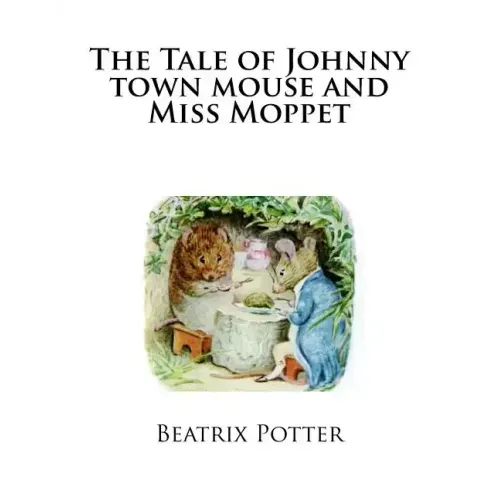 The Tale of Johnny town mouse and Miss Moppet