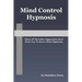 Mind Control Hypnosis: What All The Other Hypnotists Don't Want You To Know About Hypnosis