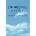 Looking For Love In All The Wrong Places