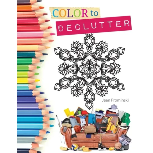 Color to Declutter: A Thoughtful Collection of Unique Designs That Will Help Bring Your Inner and Outer Worlds into Alignment