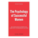 The Psychology of Successful Women: The Ultimate Guide to Accelerate Your Career, Boost Your Performance and Thrive