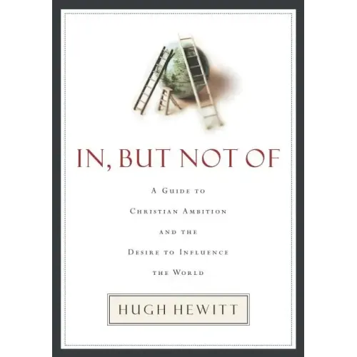 In, But Not of: A Guide to Christian Ambition and the Desire to Influence the World