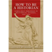 How to Be a Historian: Scholarly Personae in Historical Studies, 1800-2000