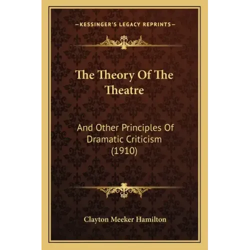 The Theory of the Theatre: And Other Principles of Dramatic Criticism (1910)