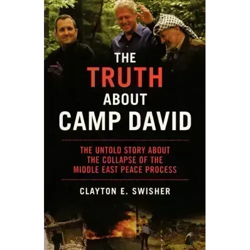 The Truth about Camp David: The Untold Story about the Collapse of the Middle East Peace Process