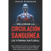 Mejorar la Circulación Sanguínea de Forma Natural: Sanar el Sistema Circulatorio y Inmunológico para Prevenir Enfermedades, Aumentar la Energía, Alivi