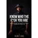 Know Who The F*ck You Are: Raw & Unfiltered Transmissions To Help Us All Remember Who We Really Are