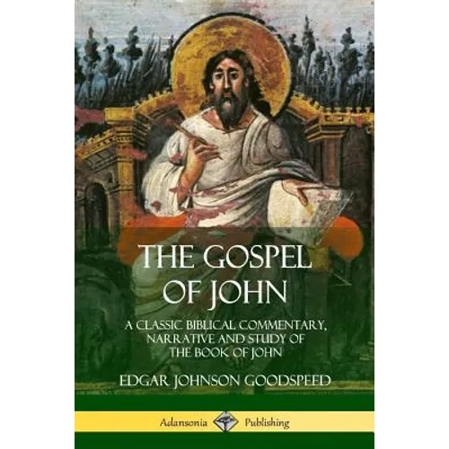 The Gospel of John: A Classic Biblical Commentary, Narrative and Study of the Book of John