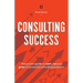 Consulting Success: The Proven Guide to Start, Run and Grow a Successful Consulting Business