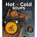 Hot and Cold Soups: Thick Hearty Soups for the Cold Months and Cold Refreshing Soups for the Hot Months