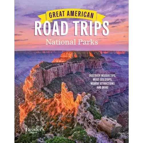 Great American Road Trips- National Parks: Discover Insider Tips, Must See Stops, Nearby Attractions & More