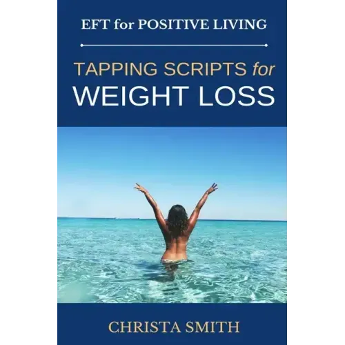 EFT for Positive Living: Tapping Scripts for Weight Loss