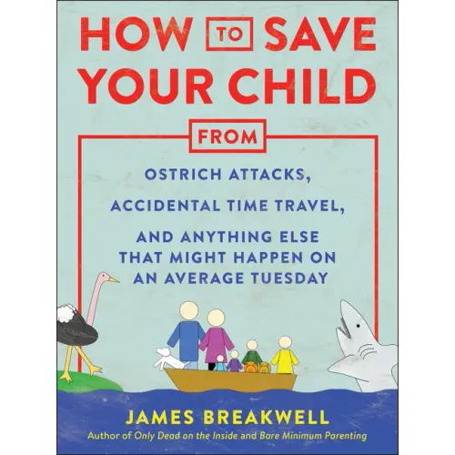 How to Save Your Child from Ostrich Attacks, Accidental Time Travel, and Anything Else That Might Happen on an Average Tuesday