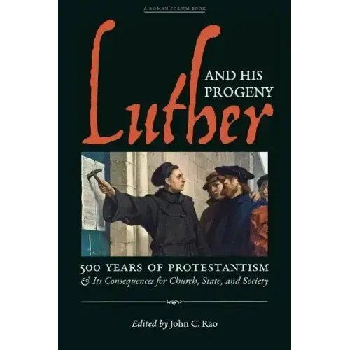 Luther and His Progeny: 500 Years of Protestantism and Its Consequences for Church, State, and Society