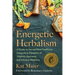 Energetic Herbalism: A Guide to Sacred Plant Traditions Integrating Elements of Vitalism, Ayurveda, and Chinese Medicine