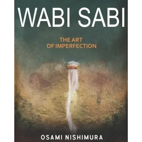 Wabi Sabi The Art of Imperfection: Discover the traditional Japanese Aesthetics and Learn How to Enjoy the Beauty of Imperfection and Live a Wabi-Sabi