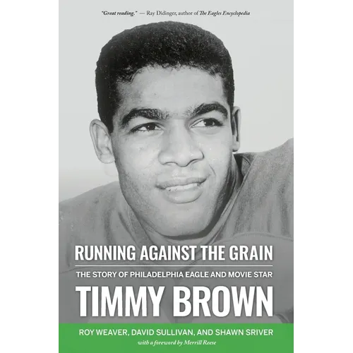 Running Against the Grain: The Story of Philadelphia Eagle and Movie Star Timmy Brown: The Story of Philadelphia Eagle and Movie Star Timmy Brown