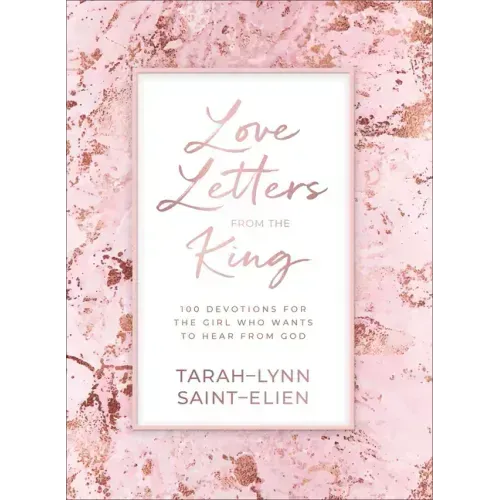 Love Letters from the King: 100 Devotions for the Girl Who Wants to Hear from God