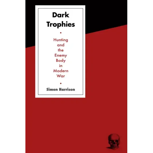 Dark Trophies: Hunting and the Enemy Body in Modern War