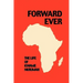 Forward Ever. Kwame Nkrumah: A Biography
