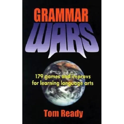 Grammar Wars: 179 Games and Improvs for Learning Language Arts
