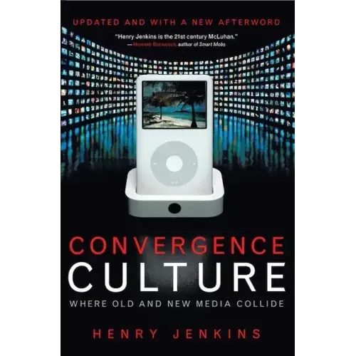 Convergence Culture: Where Old and New Media Collide
