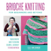 Brioche Knitting for Beginners and Beyond: Your Definitive Guide to Creating Colorful, Lusciously Textured Knitwear