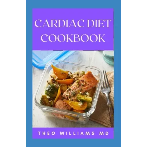 Cardiac Diet Cookbook: The Essential Guide To Recovering From Heart Disease And Heart Healthy Recipes
