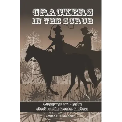 Crackers in the Scrub: Adventures and Stories About Florida's Cracker Cowboys