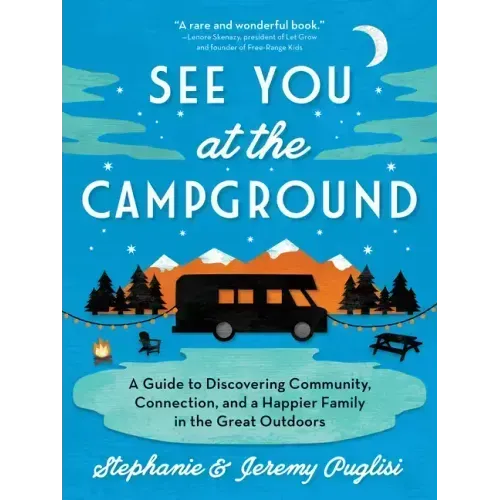 See You at the Campground: A Guide to Discovering Community, Connection, and a Happier Family in the Great Outdoors