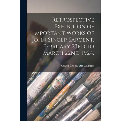 Retrospective Exhibition of Important Works of John Singer Sargent, February 23rd to March 22nd, 1924.