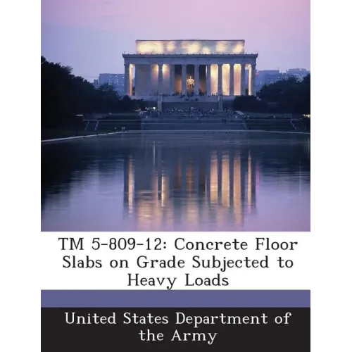 TM 5-809-12: Concrete Floor Slabs on Grade Subjected to Heavy Loads