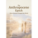 The Anthropocene Epoch: When Humans Changed the World