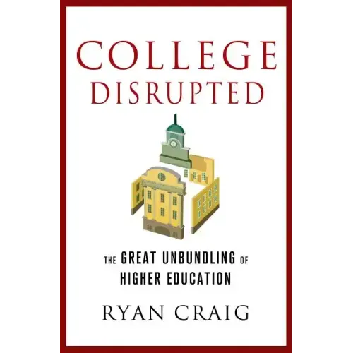 College Disrupted: The Great Unbundling of Higher Education