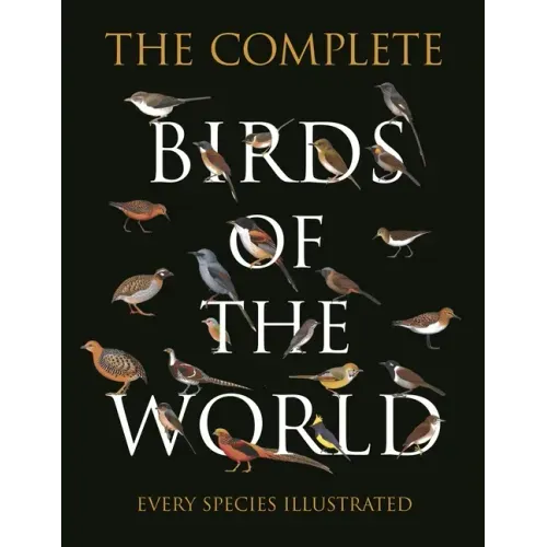 The Complete Birds of the World: Every Species Illustrated