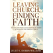 Leaving Church, Finding Faith: Six Steps for Finding Your Purpose in the World After Leaving the Christian Church