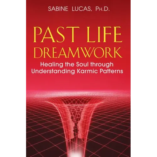 Past Life Dreamwork: Healing the Soul Through Understanding Karmic Patterns