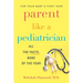 Parent Like a Pediatrician: All the Facts, None of the Fear