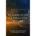 El hábito de la oración eficaz: El poder de experimentar la intimidad con Dios