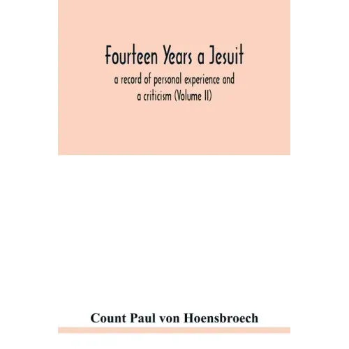 Fourteen years a Jesuit; a record of personal experience and a criticism (Volume II)