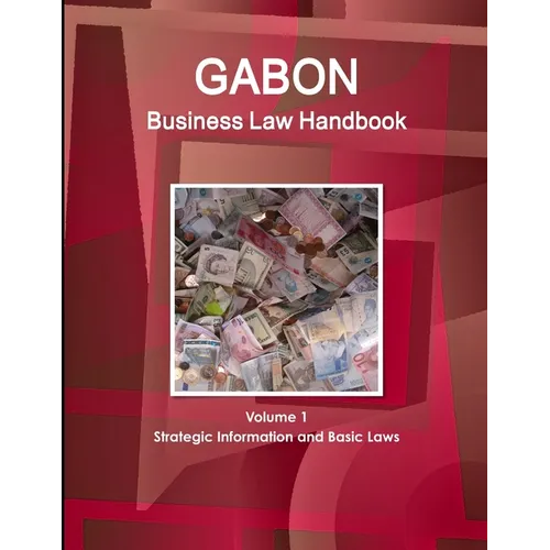 Gabon Business Law Handbook Volume 1 Strategic Information and Basic Laws