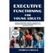 Executive Functioning Skills for Young Adults: Proven Strategies to Boost Productivity, Organization, and Time Management for Lifelong Success