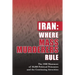 Iran: Where Mass Murderers Rule: The 1988 Massacre of 30,000 Political Prisoners and the Continuing Atrocities