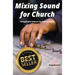 Mixing Sound for Church: An Application Guide for the Audio Technician